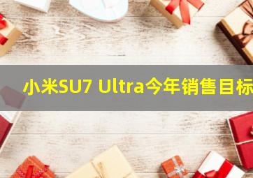 小米SU7 Ultra今年销售目标